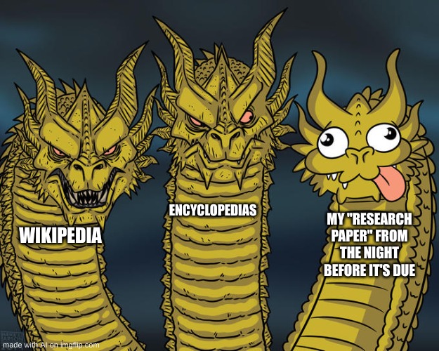 Three-headed Dragon | ENCYCLOPEDIAS; MY "RESEARCH PAPER" FROM THE NIGHT BEFORE IT'S DUE; WIKIPEDIA | image tagged in three-headed dragon | made w/ Imgflip meme maker