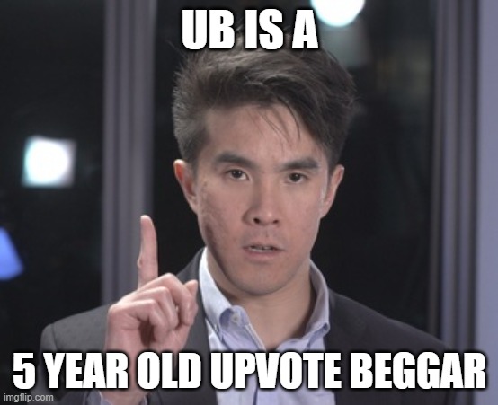 Chubbyemu | UB IS A; 5 YEAR OLD UPVOTE BEGGAR | image tagged in chubbyemu | made w/ Imgflip meme maker