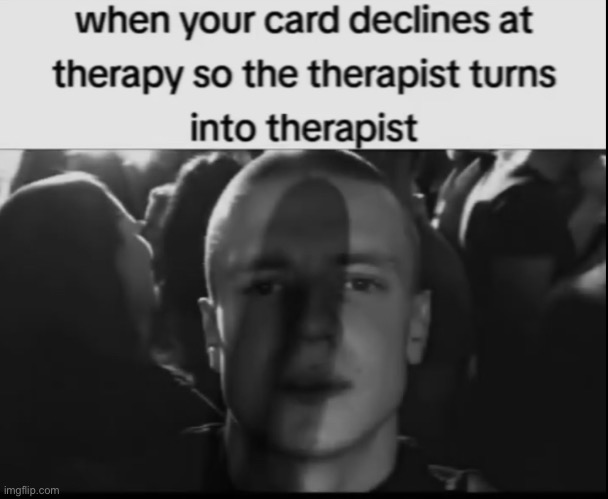 Therapy | image tagged in memes,dirty joke,dark humor,therapist,funny | made w/ Imgflip meme maker