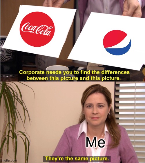 Pepsi vs Coke | Me | image tagged in memes,they're the same picture | made w/ Imgflip meme maker