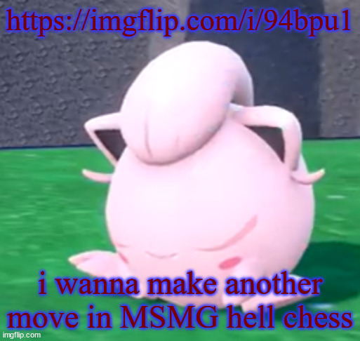 goober tail | https://imgflip.com/i/94bpu1; i wanna make another move in MSMG hell chess | image tagged in goober tail | made w/ Imgflip meme maker