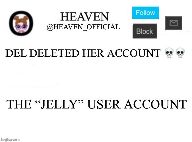 Crazy | DEL DELETED HER ACCOUNT 💀💀; THE “JELLY” USER ACCOUNT | image tagged in heaven s template | made w/ Imgflip meme maker