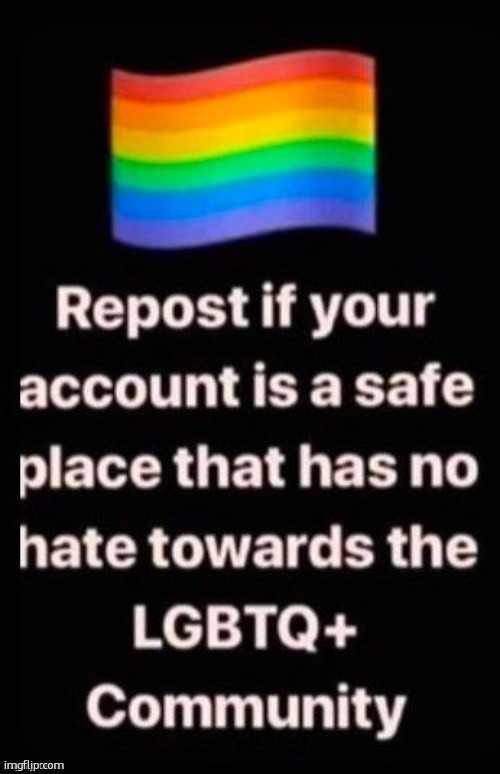 repost if your account is a safe space for the lgbtq+ community | image tagged in repost if your account is a safe space for the lgbtq community | made w/ Imgflip meme maker