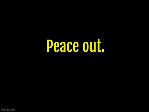 Peace out. | made w/ Imgflip meme maker