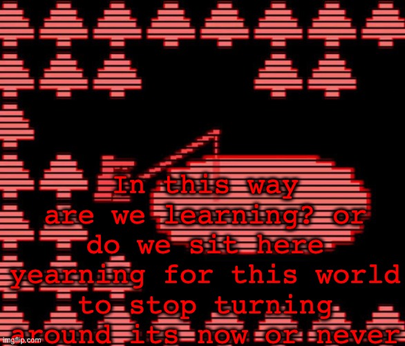 old man consequences | In this way are we learning? or do we sit here yearning for this world to stop turning around its now or never | image tagged in old man consequences | made w/ Imgflip meme maker