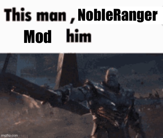 This man, _____ him | NobleRanger Mod | image tagged in this man _____ him | made w/ Imgflip meme maker