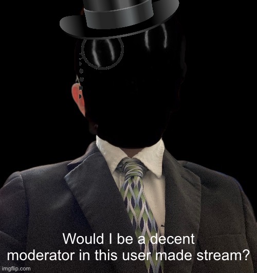 Whoag murderous now has a blazer | Would I be a decent moderator in this user made stream? | image tagged in whoag murderous now has a blazer | made w/ Imgflip meme maker