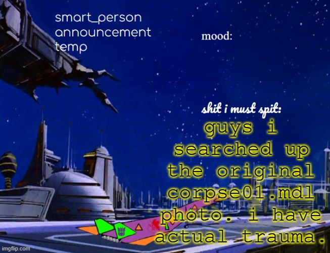 smart_person announcement temp | guys i searched up the original corpse01.mdl photo. i have actual trauma. | image tagged in smart_person announcement temp | made w/ Imgflip meme maker