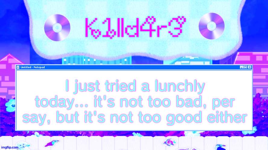 Killdare's Yap template | I just tried a lunchly today... it's not too bad, per say, but it's not too good either | image tagged in killdare's yap template | made w/ Imgflip meme maker