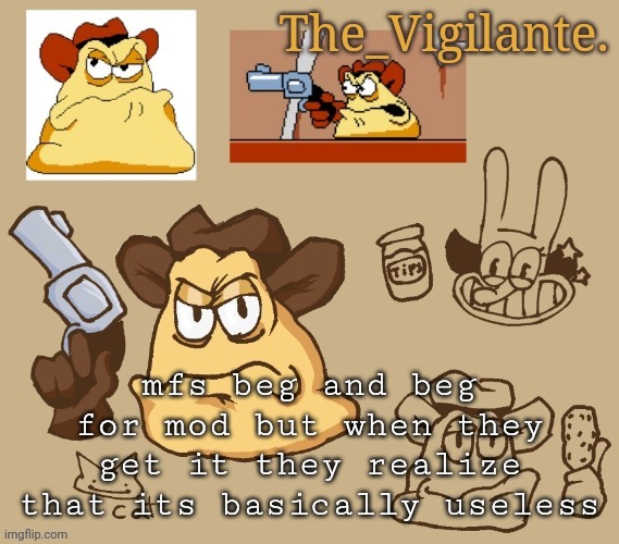 vigilante doodles | mfs beg and beg for mod but when they get it they realize that its basically useless | image tagged in vigilante doodles | made w/ Imgflip meme maker