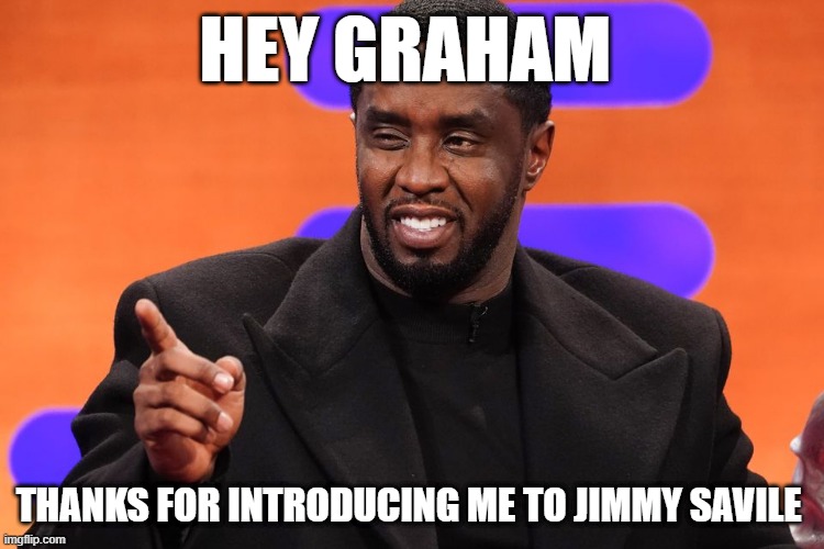 image from graham norton show | HEY GRAHAM; THANKS FOR INTRODUCING ME TO JIMMY SAVILE | made w/ Imgflip meme maker