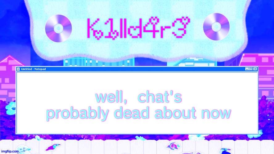 Killdare's Yap template | well,  chat's probably dead about now | image tagged in killdare's yap template | made w/ Imgflip meme maker