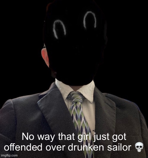 Whoag murderous now has a blazer | No way that girl just got offended over drunken sailor 💀 | image tagged in whoag murderous now has a blazer | made w/ Imgflip meme maker