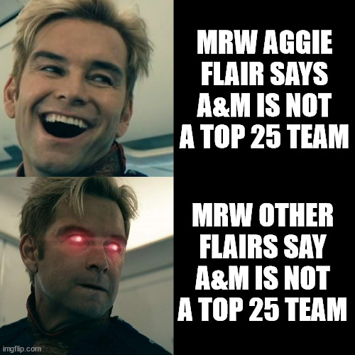 Homelander Happy Angry | MRW AGGIE FLAIR SAYS A&M IS NOT A TOP 25 TEAM; MRW OTHER FLAIRS SAY A&M IS NOT A TOP 25 TEAM | image tagged in homelander happy angry | made w/ Imgflip meme maker