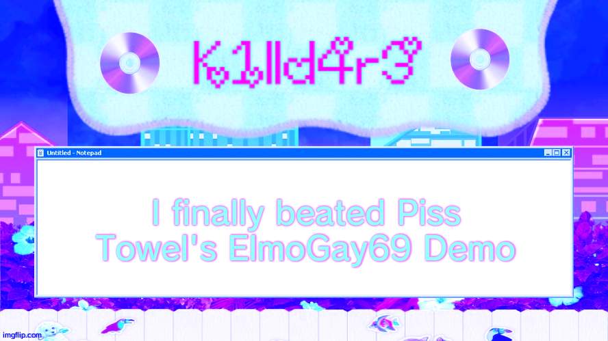 its hard asf | I finally beated Piss Towel's ElmoGay69 Demo | image tagged in killdare's yap template | made w/ Imgflip meme maker