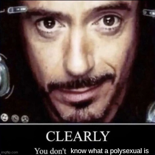 clearly you don't know what a polysexual is Blank Meme Template