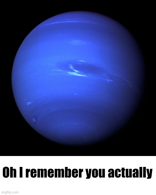 Neptune | Oh I remember you actually | image tagged in neptune | made w/ Imgflip meme maker