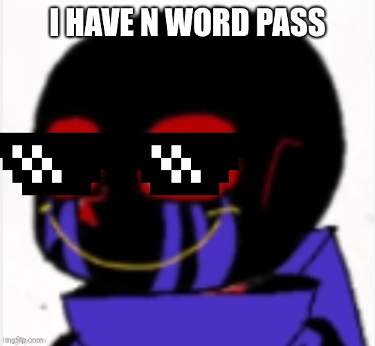 Error Sans | I HAVE N WORD PASS | image tagged in error sans | made w/ Imgflip meme maker