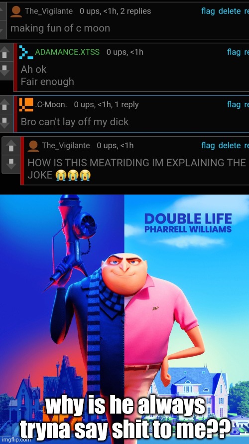 why is he always tryna say shit to me?? | image tagged in double life | made w/ Imgflip meme maker