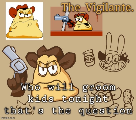 vigilante doodles | Who will groom kids tonight that's the question | image tagged in vigilante doodles | made w/ Imgflip meme maker