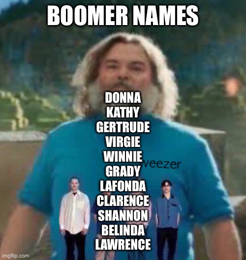 I am Steve weezer | BOOMER NAMES; DONNA
KATHY
GERTRUDE
VIRGIE
WINNIE
GRADY
LAFONDA
CLARENCE
SHANNON
BELINDA
LAWRENCE | image tagged in i am steve weezer | made w/ Imgflip meme maker