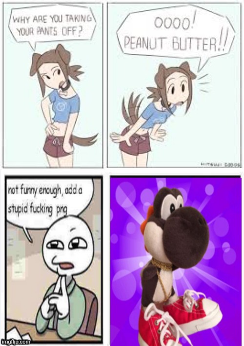 oooo peanut butter stupid fucking png | image tagged in oooo peanut butter stupid fucking png | made w/ Imgflip meme maker