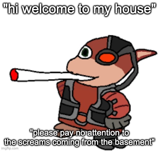 definitely not children | "hi welcome to my house"; "please pay no attention to the screams coming from the basement" | image tagged in grox with a fat blunt | made w/ Imgflip meme maker