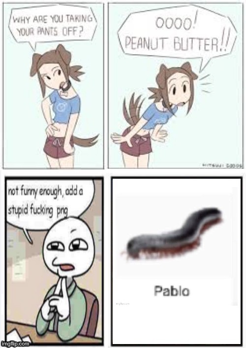 pablo | image tagged in oooo peanut butter stupid fucking png | made w/ Imgflip meme maker