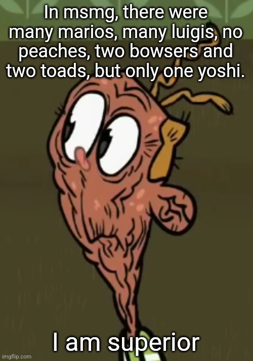 two shoes wild | In msmg, there were many marios, many luigis, no peaches, two bowsers and two toads, but only one yoshi. I am superior | image tagged in two shoes wild | made w/ Imgflip meme maker