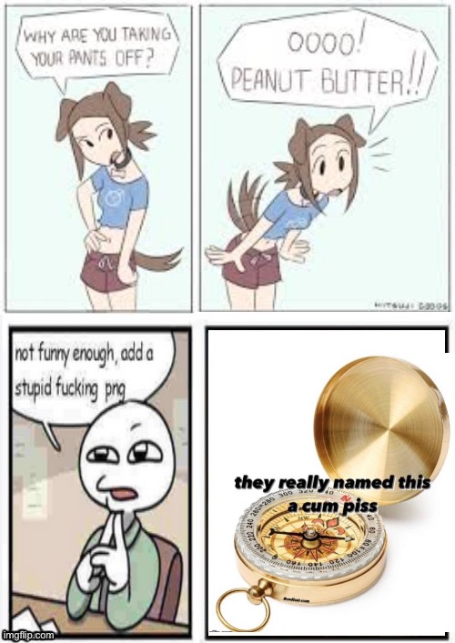 oooo peanut butter stupid fucking png | image tagged in oooo peanut butter stupid fucking png | made w/ Imgflip meme maker