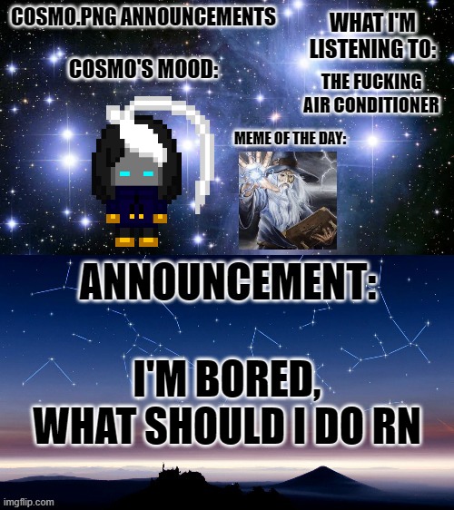 I CAST AUTISTIC TRAINS | THE FUCKING AIR CONDITIONER; I'M BORED, WHAT SHOULD I DO RN | image tagged in cosmo png announcement template | made w/ Imgflip meme maker