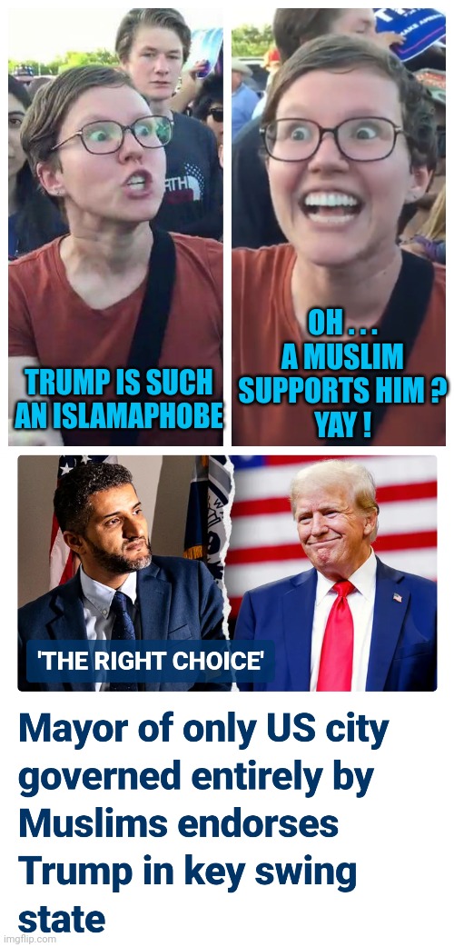 True Dat | OH . . .
A MUSLIM SUPPORTS HIM ?
YAY ! TRUMP IS SUCH AN ISLAMAPHOBE | image tagged in social justice warrior hypocrisy,leftists,liberals,democrats | made w/ Imgflip meme maker