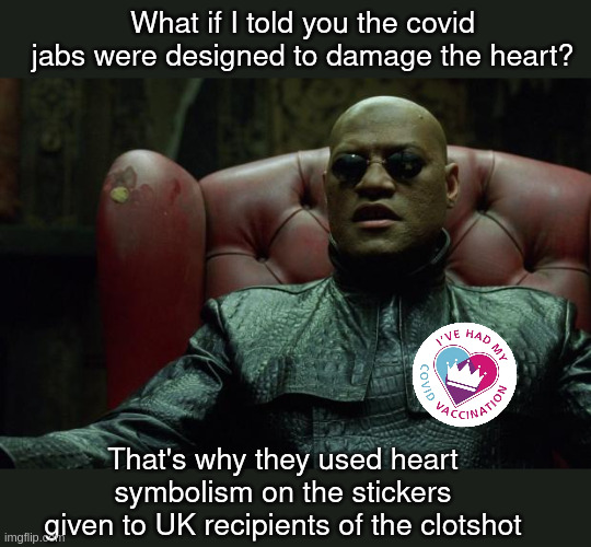 heart | What if I told you the covid jabs were designed to damage the heart? That's why they used heart symbolism on the stickers given to UK recipients of the clotshot | image tagged in matrix morpheus | made w/ Imgflip meme maker