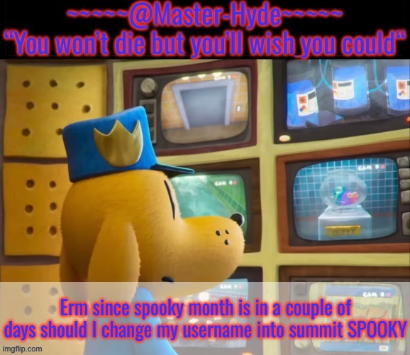 Spooky scary skeletons will shiver down your nuts | Erm since spooky month is in a couple of days should I change my username into summit SPOOKY | image tagged in masterhyde dogman | made w/ Imgflip meme maker