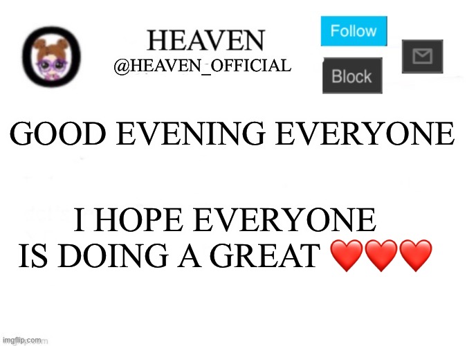 Vro it’s 11:20pm EST | GOOD EVENING EVERYONE; I HOPE EVERYONE IS DOING A GREAT ❤️❤️❤️ | image tagged in heaven s template | made w/ Imgflip meme maker
