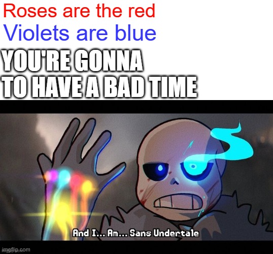 Sans with infinity gauntlet | Roses are the red; Violets are blue; YOU'RE GONNA TO HAVE A BAD TIME | image tagged in sans with infinity gauntlet,undertale,sans,memes | made w/ Imgflip meme maker