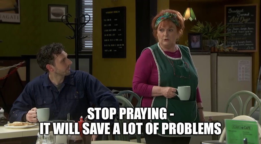 Kate and Koji | STOP PRAYING -
IT WILL SAVE A LOT OF PROBLEMS | image tagged in funny | made w/ Imgflip meme maker