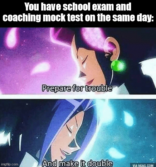 School and coaching test together | You have school exam and coaching mock test on the same day: | image tagged in prepare for trouble and make it double | made w/ Imgflip meme maker