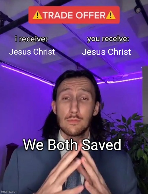 Trade Offer | Jesus Christ; Jesus Christ; We Both Saved | image tagged in trade offer | made w/ Imgflip meme maker