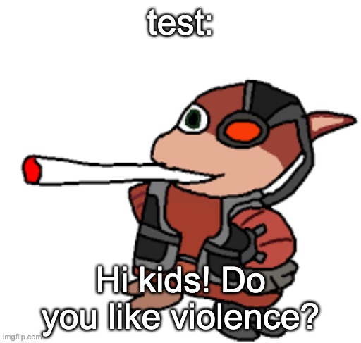 3 endings to this | test:; Hi kids! Do you like violence? | image tagged in grox with a fat blunt | made w/ Imgflip meme maker