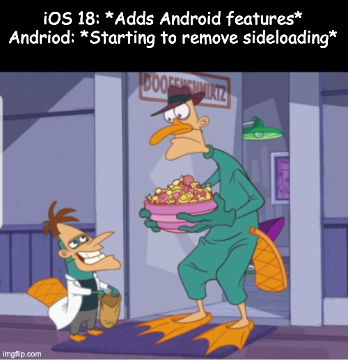 A Wacky Timeline We Live In | iOS 18: *Adds Android features*
Andriod: *Starting to remove sideloading* | image tagged in perry and doofenshmirtz dressing up as each other for halloween,phineas and ferb,iphone,android,apple,halloween | made w/ Imgflip meme maker