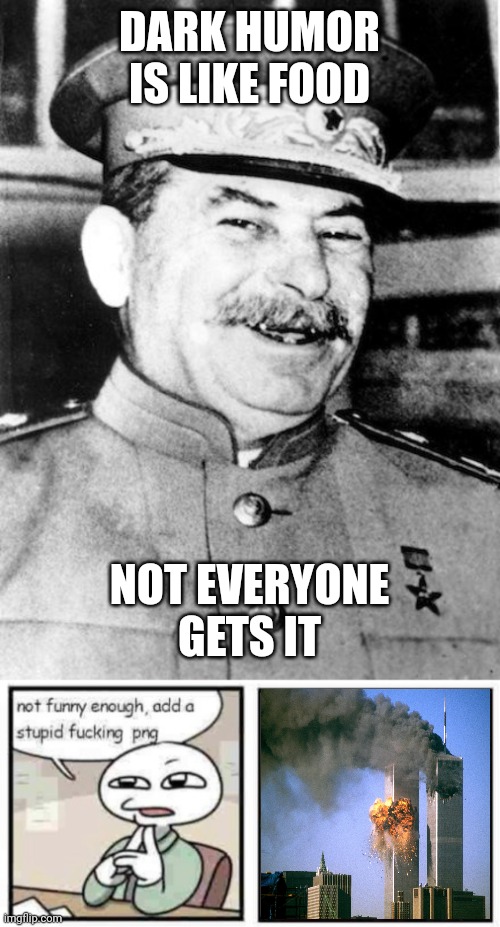 Stupid dumbass 'dark humoyuyuyr' 'meme' be like | DARK HUMOR IS LIKE FOOD; NOT EVERYONE GETS IT | image tagged in stalin smile,stupid fucking png | made w/ Imgflip meme maker