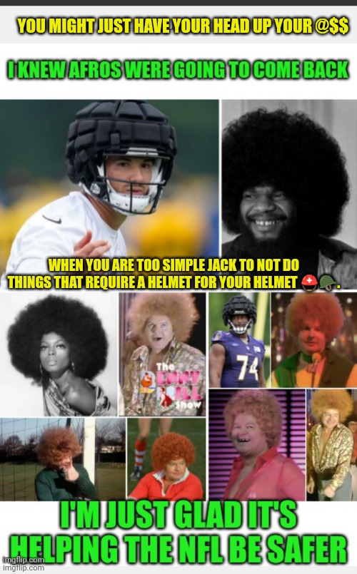 Funny | YOU MIGHT JUST HAVE YOUR HEAD UP YOUR @$$; WHEN YOU ARE TOO SIMPLE JACK TO NOT DO THINGS THAT REQUIRE A HELMET FOR YOUR HELMET ⛑️🪖. | image tagged in funny,simple,head,dumbass,helmet,safety | made w/ Imgflip meme maker