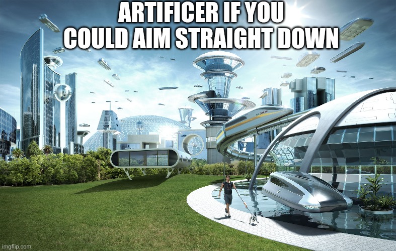 Futuristic Utopia | ARTIFICER IF YOU COULD AIM STRAIGHT DOWN | image tagged in futuristic utopia | made w/ Imgflip meme maker