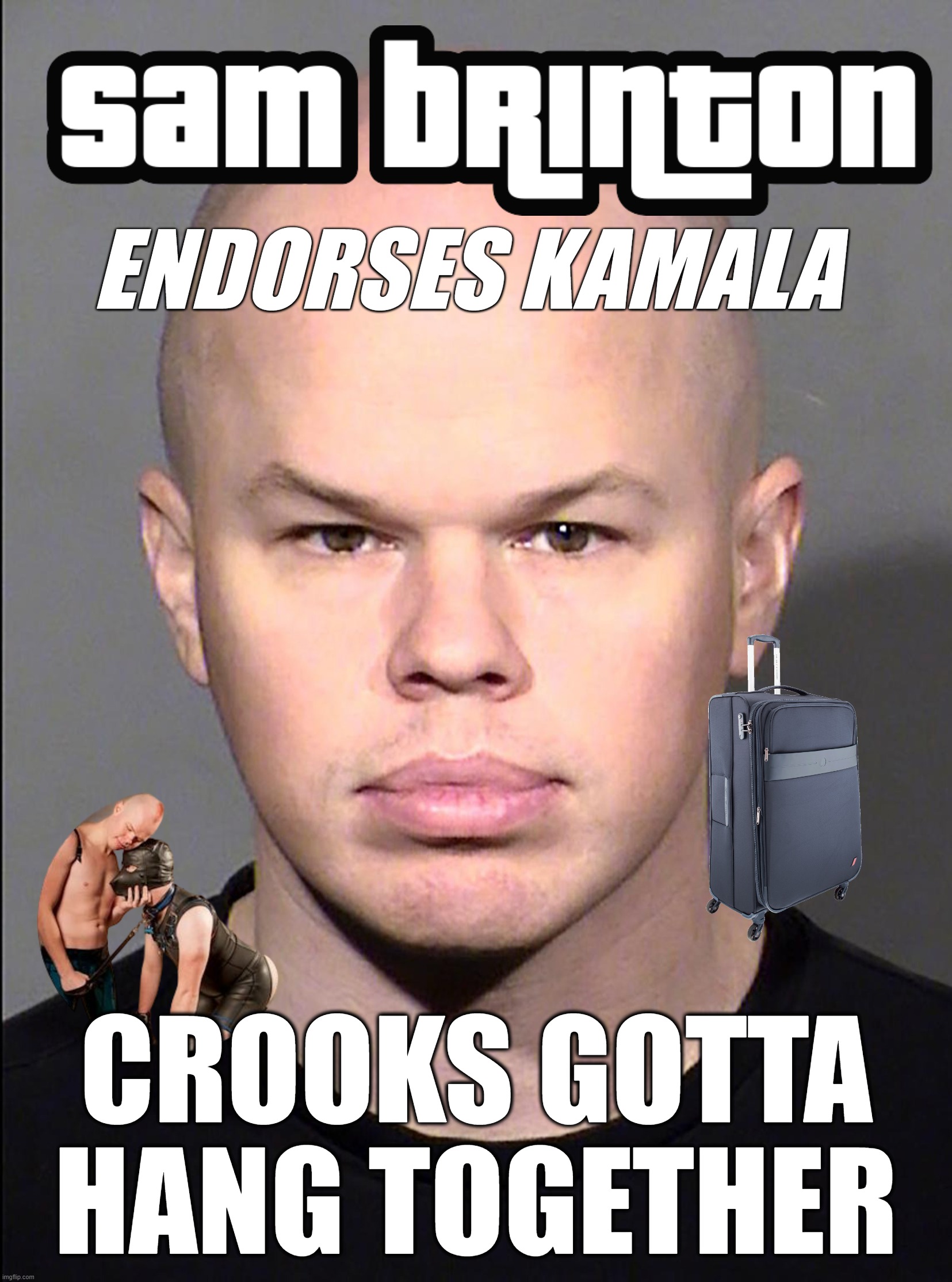 THE REAL SAM BRINTON | ENDORSES KAMALA; CROOKS GOTTA
HANG TOGETHER | image tagged in the real sam brinton | made w/ Imgflip meme maker
