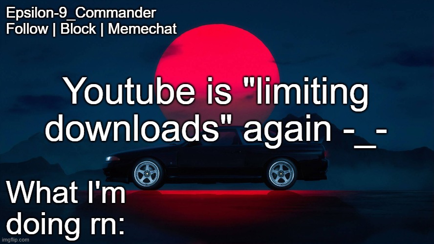 Epsilon-9_Commander Nissan Skyline R33 Template | Youtube is "limiting downloads" again -_- | image tagged in epsilon-9_commander nissan skyline r33 template | made w/ Imgflip meme maker