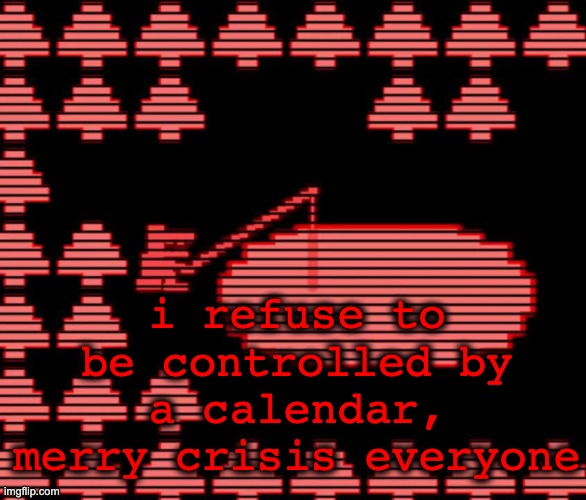 merry chrysler | i refuse to be controlled by a calendar, merry crisis everyone | image tagged in old man consequences | made w/ Imgflip meme maker