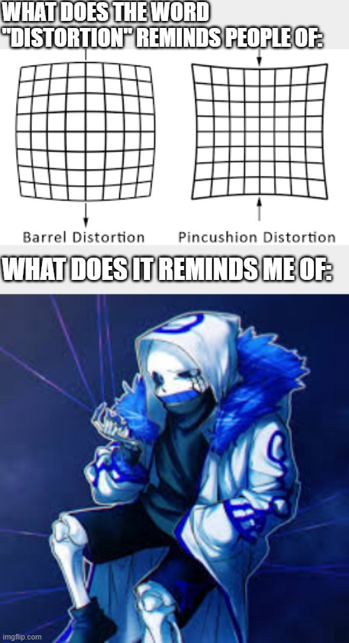 *Distortion intensifies* | WHAT DOES THE WORD "DISTORTION" REMINDS PEOPLE OF:; WHAT DOES IT REMINDS ME OF: | image tagged in memes,distortion,error 404 sans,theme song,undertale | made w/ Imgflip meme maker