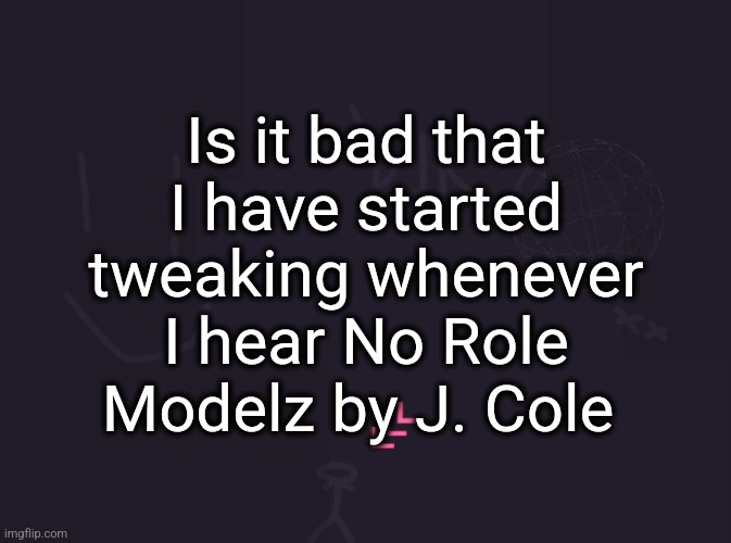 wisconsin ankle swashbuckler | Is it bad that I have started tweaking whenever I hear No Role Modelz by J. Cole | image tagged in vik's image | made w/ Imgflip meme maker