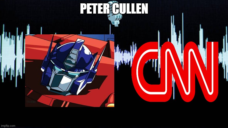 peter cullen | PETER CULLEN | image tagged in same voice actor/actress,transformers,cnn,peter,optimus prime,hasbro | made w/ Imgflip meme maker